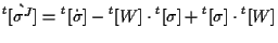 $\displaystyle {}^{t} [ \grave{ \sigma^J } ]
=
{}^{t} [ \dot{\sigma} ]
- {}^{t} [ W ] \cdot {}^{t} [ \sigma ]
+ {}^{t} [ \sigma ] \cdot {}^{t} [ W ]$