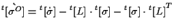 $\displaystyle {}^{t} [ \grave{ \sigma^O } ]
=
{}^{t} [ \dot{\sigma} ]
- {}^{t} [ L ] \cdot {}^{t} [ \sigma ]
- {}^{t} [ \sigma ] \cdot { {}^{t} [ L ] } ^ { T }$