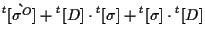 $\displaystyle {}^{t} [ \grave{ \sigma^O } ]
+ {}^{t} [ D ] \cdot {}^{t} [ \sigma ]
+ {}^{t} [ \sigma ] \cdot {}^{t} [ D ]$