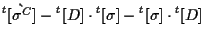 $\displaystyle {}^{t} [ \grave{ \sigma^C } ]
- {}^{t} [ D ] \cdot {}^{t} [ \sigma ]
- {}^{t} [ \sigma ] \cdot {}^{t} [ D ]$