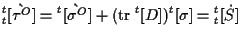 $\displaystyle {}_{t}^{t} [ \grave{ \tau^O } ]
=
{}^{t} [ \grave{ \sigma^O } ]
+ ( \mathrm{tr} \; {}^{t} [ D ] ) {}^{t} [ \sigma ]
=
{}_{t}^{t} [ \dot{S} ]$