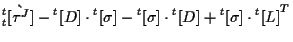 $\displaystyle {}_{t}^{t} [ \grave{ \tau^J } ]
- {}^{t} [ D ] \cdot {}^{t} [ \si...
... \sigma ] \cdot {}^{t} [ D ]
+ {}^{t} [ \sigma ] \cdot { {}^{t} [ L ] } ^ { T }$