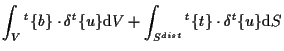 $\displaystyle \int_V
{}^{t} \{ b \} \cdot \delta {}^{t} \{ u \}
\mathrm{d} V
+
\int_{S^{dist}}
{}^{t} \{ t \} \cdot \delta {}^{t} \{ u \}
\mathrm{d} S$