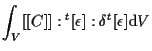 $\displaystyle \int_V
[[ C ]] : {}^{t} [ \epsilon ] : \delta {}^{t} [ \epsilon ]
\mathrm{d} V$