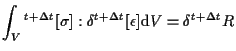 $\displaystyle \int_V
{}^{t + \Delta t} [ \sigma ] : \delta {}^{t + \Delta t} [ \epsilon ]
\mathrm{d} V
=
\delta {}^{t + \Delta t} R$