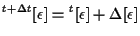 $\displaystyle {}^{t + \Delta t} [ \epsilon ] = {}^{t} [ \epsilon ] + \Delta [ \epsilon ]$