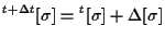 $\displaystyle {}^{t + \Delta t} [ \sigma ] = {}^{t} [ \sigma ] + \Delta [ \sigma ]$