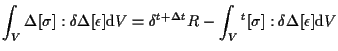 $\displaystyle \int_V
\Delta [ \sigma ] : \delta \Delta [ \epsilon ]
\mathrm{d} ...
...Delta t} R
-
\int_V
{}^{t} [ \sigma ] : \delta \Delta [ \epsilon ]
\mathrm{d} V$