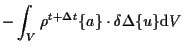 $\displaystyle -
\int_V
\rho {}^{t + \Delta t} \{ a \} \cdot \delta \Delta \{ u \}
\mathrm{d} V$