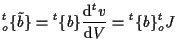 $\displaystyle {}_{o}^{t} \{ \tilde{b} \}
=
{}^{t} \{ b \} \frac{ \mathrm{d} {}^{t} v }{ \mathrm{d} V }
=
{}^{t} \{ b \} {}_{o}^{t} J$