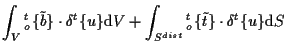 $\displaystyle \int_V
{}_{o}^{t} \{ \tilde{b} \} \cdot \delta {}^{t} \{ u \}
\ma...
..._{S^{dist}}
{}_{o}^{t} \{ \tilde{t} \} \cdot \delta {}^{t} \{ u \}
\mathrm{d} S$