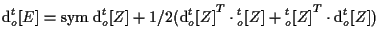 $\displaystyle \mathrm{d} {}_{o}^{t} [ E ]
=
\mathrm{sym} \; { \mathrm{d} {}_{o}...
...o}^{t} [ Z ]
+ { {}_{o}^{t} [ Z ] } ^ { T } \cdot \mathrm{d} {}_{o}^{t} [ Z ] )$