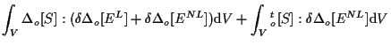 $\displaystyle \int_V
\Delta {}_{o} [ S ]
: ( \delta \Delta {}_{o} [ E^L ] + \de...
...m{d} V
+
\int_V
{}_{o}^{t} [ S ] : \delta \Delta {}_{o} [ E^{NL} ]
\mathrm{d} V$