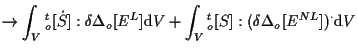 $\displaystyle \to
\int_V
{}_{o}^{t} [ \dot{S} ] : \delta \Delta {}_{o} [ E^L ]
...
...t_V
{}_{o}^{t} [ S ] : ( \delta \Delta {}_{o} [ E^{NL} ] )^{\cdot}
\mathrm{d} V$