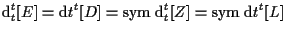 $\displaystyle \mathrm{d} {}_{t}^{t} [ E ]
=
\mathrm{d} t {}^{t} [ D ]
=
\mathrm...
...{ \mathrm{d} {}_{t}^{t} [ Z ] }
=
\mathrm{sym} \; { \mathrm{d} t {}^{t} [ L ] }$