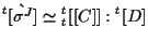 $\displaystyle {}^{t} [ \grave{ \sigma^J } ]
\simeq
{}_{t}^{t} [[ C ]] : {}^{t} [ D ]$