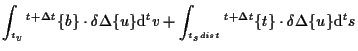 $\displaystyle \int_{ {}^{t} v}
{}^{t + \Delta t} \{ b \} \cdot \delta \Delta \{...
...ist}}
{}^{t + \Delta t} \{ t \} \cdot \delta \Delta \{ u \}
\mathrm{d} {}^{t} s$