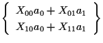 $\displaystyle \left\{ \begin{array}{cc}
X_{00} a_0 + X_{01} a_1 \\
X_{10} a_0 + X_{11} a_1
\end{array} \right\}$