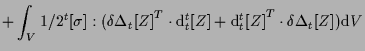 $\displaystyle +
\int_V
1/2 {}^{t} [ \sigma ]
: ( { \delta \Delta {}_{t} [ Z ] }...
...m{d} {}_{t}^{t} [ Z ] } ^ { T } \cdot \delta \Delta {}_{t} [ Z ] )
\mathrm{d} V$