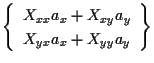 $\displaystyle \left\{ \begin{array}{cc}
X_{xx} a_x + X_{xy} a_y \\
X_{yx} a_x + X_{yy} a_y
\end{array} \right\}$