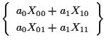 $\displaystyle \left\{ \begin{array}{cc}
a_0 X_{00} + a_1 X_{10} \\
a_0 X_{01} + a_1 X_{11}
\end{array} \right\}$