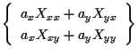 $\displaystyle \left\{ \begin{array}{cc}
a_x X_{xx} + a_y X_{yx} \\
a_x X_{xy} + a_y X_{yy}
\end{array} \right\}$