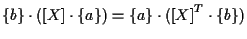 $\displaystyle \{ b \} \cdot ( [ X ] \cdot \{ a \} )
=
\{ a \} \cdot ( { [ X ] } ^ { T } \cdot \{ b \} )$