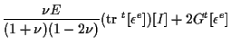 $\displaystyle \frac{ \nu E }{ (1 + \nu) (1 - 2 \nu) }
( \mathrm{tr} \; {}^{t} [ \epsilon^e ] ) [ I ]
+ 2 G {}^{t} [ \epsilon^e ]$