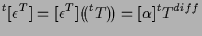 $\displaystyle {}^{t} [ \epsilon^T ]
=
[ \epsilon^T ] ( \! ( {}^{t} T ) \! )
=
[ \alpha ] {}^{t} T^{diff}$
