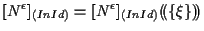 $\displaystyle [ N^{\epsilon} ] _{(In Id)}
=
[ N^{\epsilon} ] _{(In Id)} ( \! ( \{ \xi \} ) \! )$