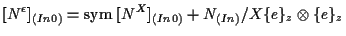 $\displaystyle [ N^{\epsilon} ] _{(In 0)}
=
\mathrm{sym} \; [ N^X ] _{(In 0)} + N_{(In)} / X \{ e \} _z \otimes \{ e \} _z$