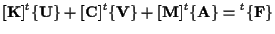 $\displaystyle [ \mathbf{ K } ] {}^{t} \{ \mathbf{ U } \}
+ [ \mathbf{ C } ] {}^...
...V } \}
+ [ \mathbf{ M } ] {}^{t} \{ \mathbf{ A } \}
=
{}^{t} \{ \mathbf{ F } \}$