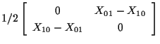 $\displaystyle 1/2
\left[ \begin{array}{cc}
0 & X_{01} - X_{10} \\
X_{10} - X_{01} & 0
\end{array} \right]$