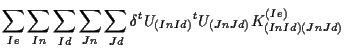 $\displaystyle \sum_{Ie} \sum_{In} \sum_{Id} \sum_{Jn} \sum_{Jd}
\delta {}^{t} U_{(In Id)} {}^{t} U_{(Jn Jd)}
K_{(In Id) (Jn Jd)}^{(Ie)}$