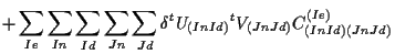 $\displaystyle +
\sum_{Ie} \sum_{In} \sum_{Id} \sum_{Jn} \sum_{Jd}
\delta {}^{t} U_{(In Id)} {}^{t} V_{(Jn Jd)}
C_{(In Id) (Jn Jd)}^{(Ie)}$