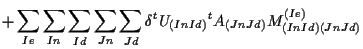 $\displaystyle +
\sum_{Ie} \sum_{In} \sum_{Id} \sum_{Jn} \sum_{Jd}
\delta {}^{t} U_{(In Id)} {}^{t} A_{(Jn Jd)}
M_{(In Id) (Jn Jd)}^{(Ie)}$