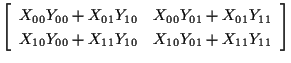 $\displaystyle \left[ \begin{array}{cc}
X_{00} Y_{00} + X_{01} Y_{10} & X_{00} Y...
...{10} Y_{00} + X_{11} Y_{10} & X_{10} Y_{01} + X_{11} Y_{11}
\end{array} \right]$