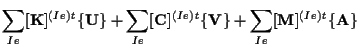 $\displaystyle \sum_{Ie} [ \mathbf{ K } ] ^{(Ie)} {}^{t} \{ \mathbf{ U } \}
+ \s...
... \mathbf{ V } \}
+ \sum_{Ie} [ \mathbf{ M } ] ^{(Ie)} {}^{t} \{ \mathbf{ A } \}$