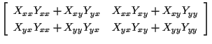 $\displaystyle \left[ \begin{array}{cc}
X_{xx} Y_{xx} + X_{xy} Y_{yx} & X_{xx} Y...
...{yx} Y_{xx} + X_{yy} Y_{yx} & X_{yx} Y_{xy} + X_{yy} Y_{yy}
\end{array} \right]$