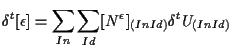 $\displaystyle \delta {}^{t} [ \epsilon ]
=
\sum_{In} \sum_{Id}
[ N^{\epsilon} ] _{(In Id)} \delta {}^{t} U_{(In Id)}$