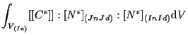 $\displaystyle \int_{V_{(Ie)}}
[[ C^e ]]
: [ N^{\epsilon} ] _{(Jn Jd)}
: [ N^{\epsilon} ] _{(In Id)}
\mathrm{d} V$