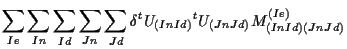 $\displaystyle \sum_{Ie} \sum_{In} \sum_{Id} \sum_{Jn} \sum_{Jd}
\delta {}^{t} U_{(In Id)} {}^{t} U_{(Jn Jd)}
M_{(In Id) (Jn Jd)}^{(Ie)}$