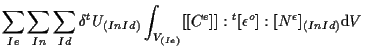 $\displaystyle \sum_{Ie} \sum_{In} \sum_{Id}
\delta {}^{t} U_{(In Id)}
\int_{V_{...
...}}
[[ C^e ]]
: {}^{t} [ \epsilon^o ]
: [ N^{\epsilon} ] _{(In Id)}
\mathrm{d} V$