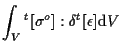 $\displaystyle \int_V
{}^{t} [ \sigma^o ] : \delta {}^{t} [ \epsilon ]
\mathrm{d} V$