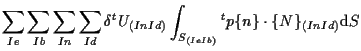 $\displaystyle \sum_{Ie} \sum_{Ib} \sum_{In} \sum_{Id}
\delta {}^{t} U_{(In Id)}
\int_{S_{(Ie Ib)}}
{}^{t} p \{ n \} \cdot \{ N \} _{(In Id)}
\mathrm{d} S$