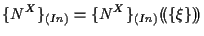 $\displaystyle \{ N^X \} _{(In)} = \{ N^X \} _{(In)} ( \! ( \{ \xi \} ) \! )$