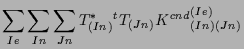 $\displaystyle \sum_{Ie} \sum_{In} \sum_{Jn}
T^*_{(In)} {}^{t} T_{(Jn)}
{K^{cnd}}_{(In) (Jn)}^{(Ie)}$