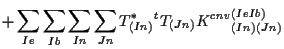 $\displaystyle +
\sum_{Ie} \sum_{Ib} \sum_{In} \sum_{Jn}
T^*_{(In)} {}^{t} T_{(Jn)}
{K^{cnv}}_{(In) (Jn)}^{(Ie Ib)}$