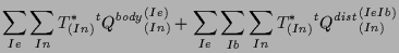 $\displaystyle \sum_{Ie} \sum_{In}
T^*_{(In)} {}^{t} {Q^{body}}_{(In)}^{(Ie)}
+
\sum_{Ie} \sum_{Ib} \sum_{In}
T^*_{(In)} {}^{t} {Q^{dist}}_{(In)}^{(Ie Ib)}$