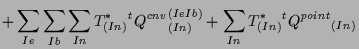 $\displaystyle +
\sum_{Ie} \sum_{Ib} \sum_{In}
T^*_{(In)} {}^{t} {Q^{cnv}}_{(In)}^{(Ie Ib)}
+
\sum_{In}
T^*_{(In)} {}^{t} {Q^{point}}_{(In)}$